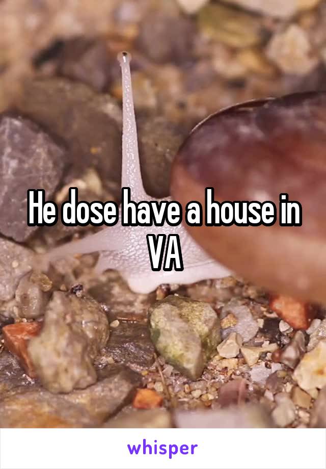 He dose have a house in VA
