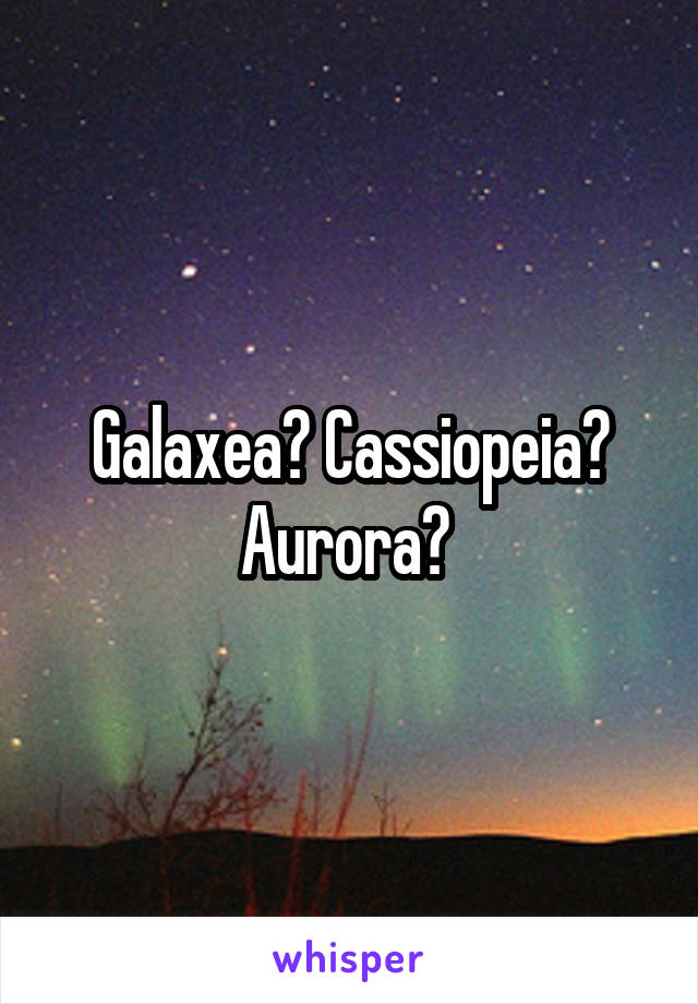 Galaxea? Cassiopeia? Aurora? 