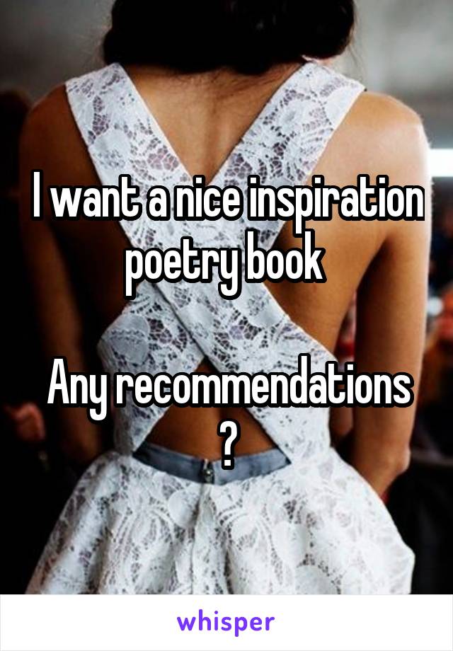 I want a nice inspiration poetry book 

Any recommendations ?