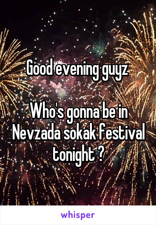 Good evening guyz 

Who's gonna be in Nevzada sokak festival tonight ?