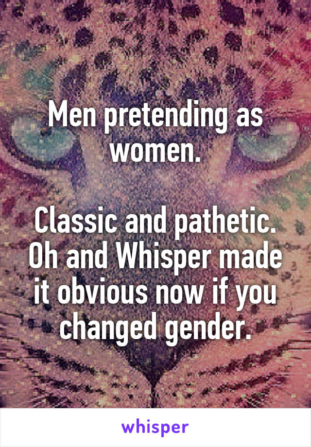 Men pretending as women.

Classic and pathetic. Oh and Whisper made it obvious now if you changed gender.