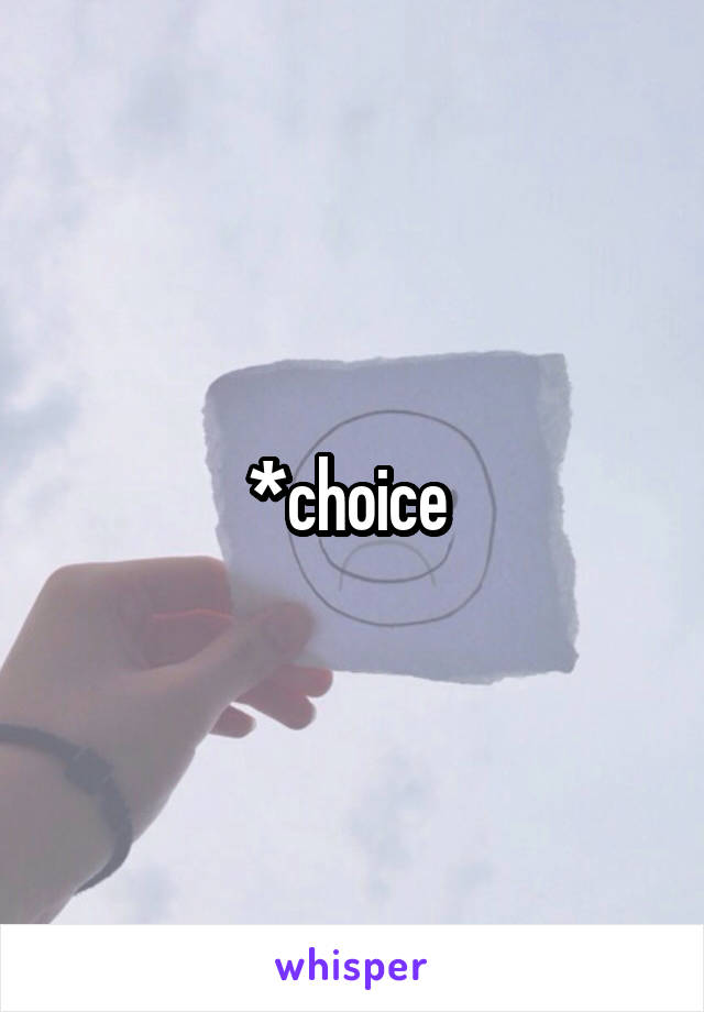 *choice 