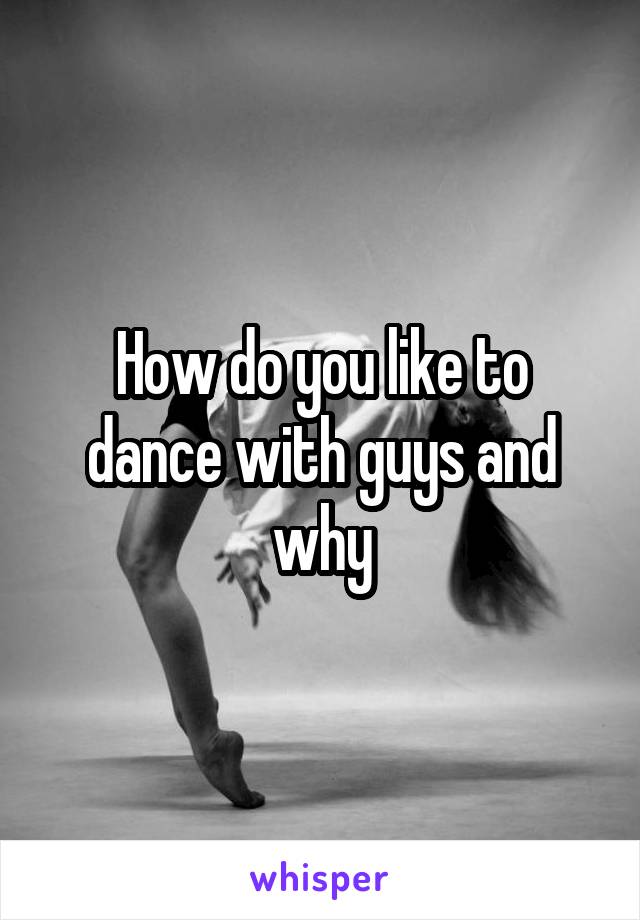 How do you like to dance with guys and why