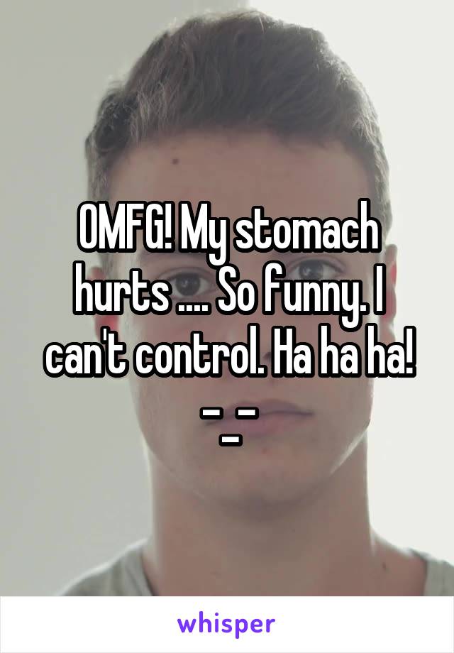 OMFG! My stomach hurts .... So funny. I can't control. Ha ha ha! -_-