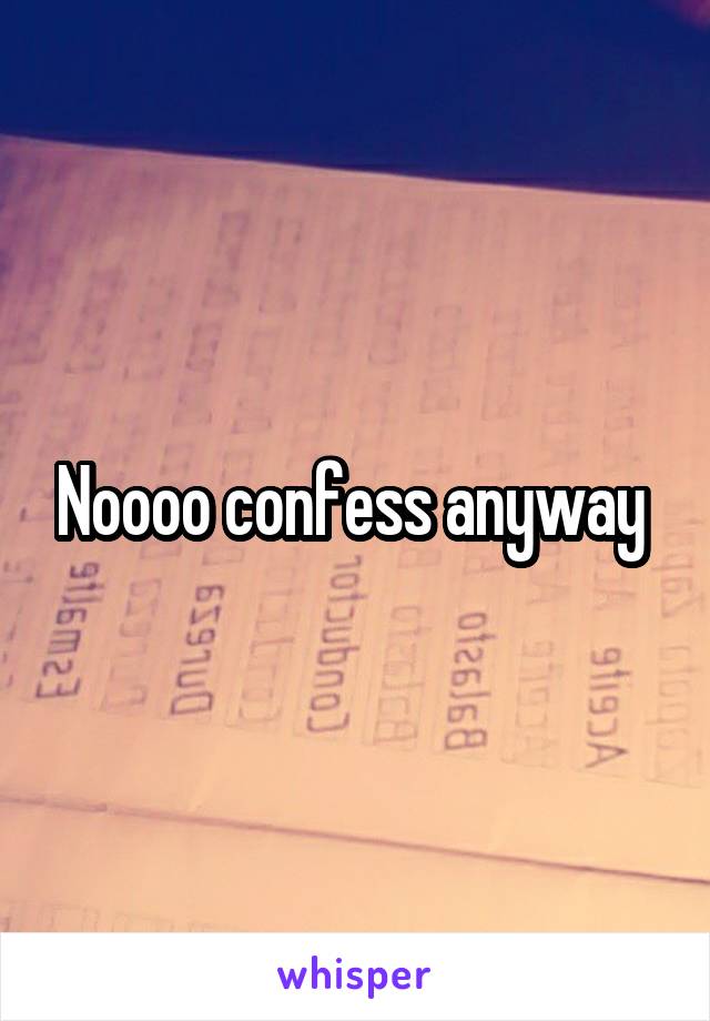 Noooo confess anyway 
