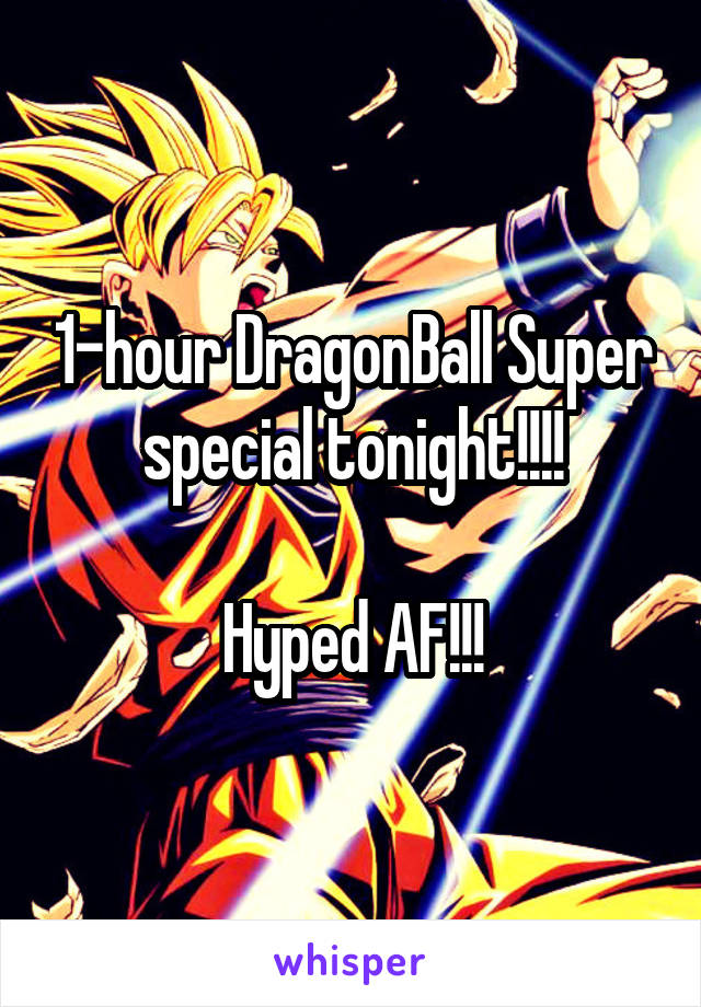 1-hour DragonBall Super special tonight!!!!

Hyped AF!!!