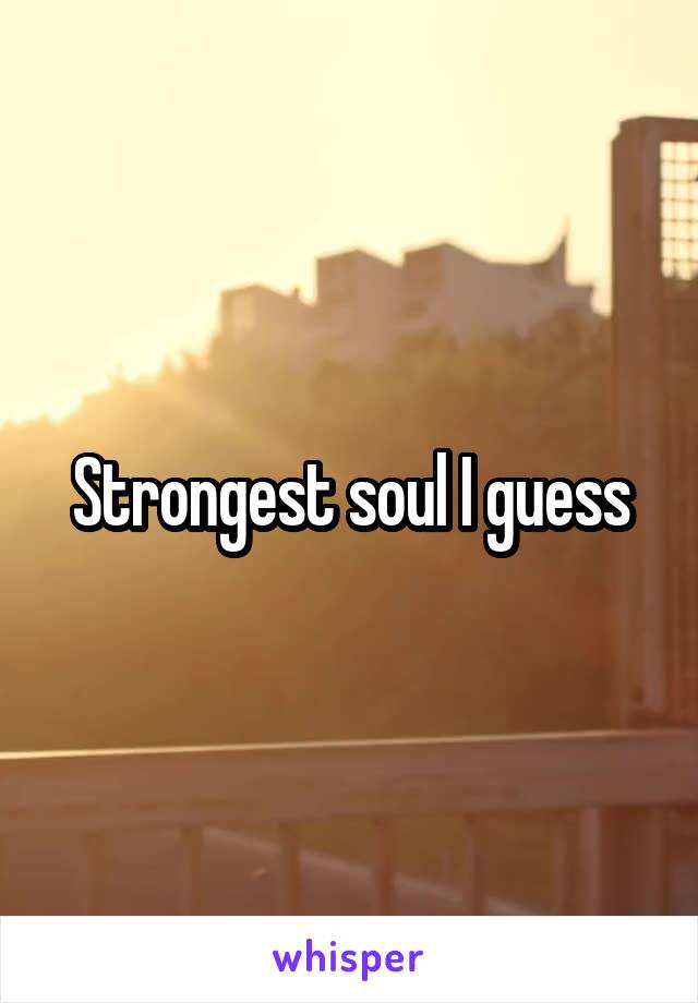 Strongest soul I guess