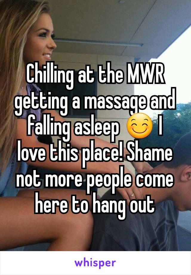 Chilling at the MWR getting a massage and falling asleep 😊 I love this place! Shame not more people come here to hang out