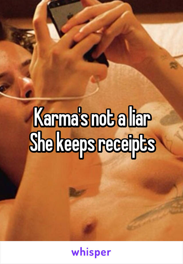 Karma's not a liar
She keeps receipts