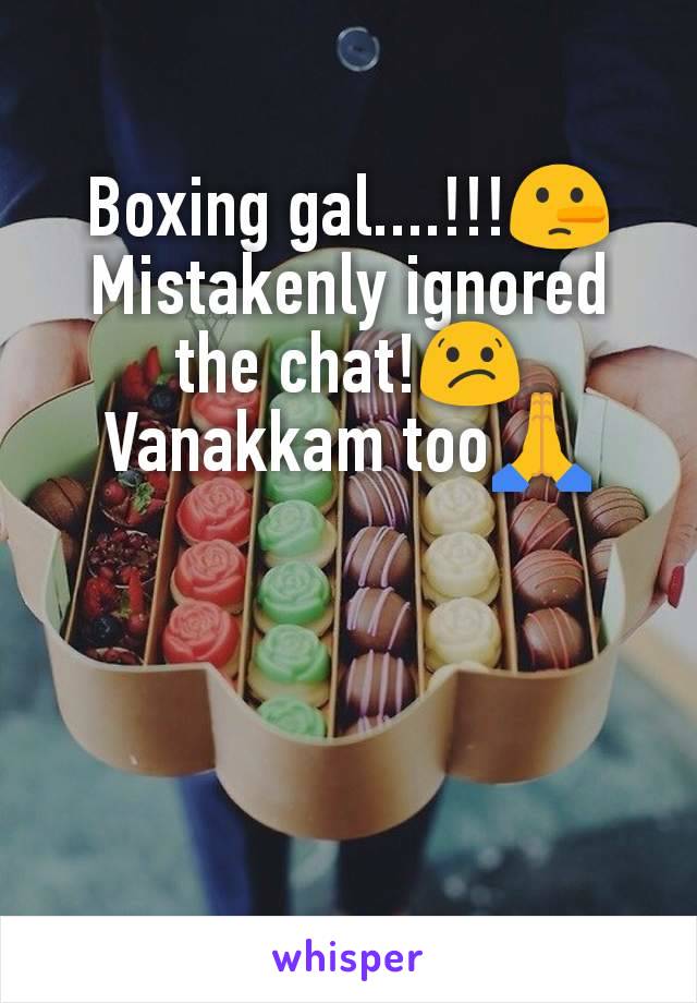 Boxing gal....!!!🤥
Mistakenly ignored the chat!😕
Vanakkam too🙏