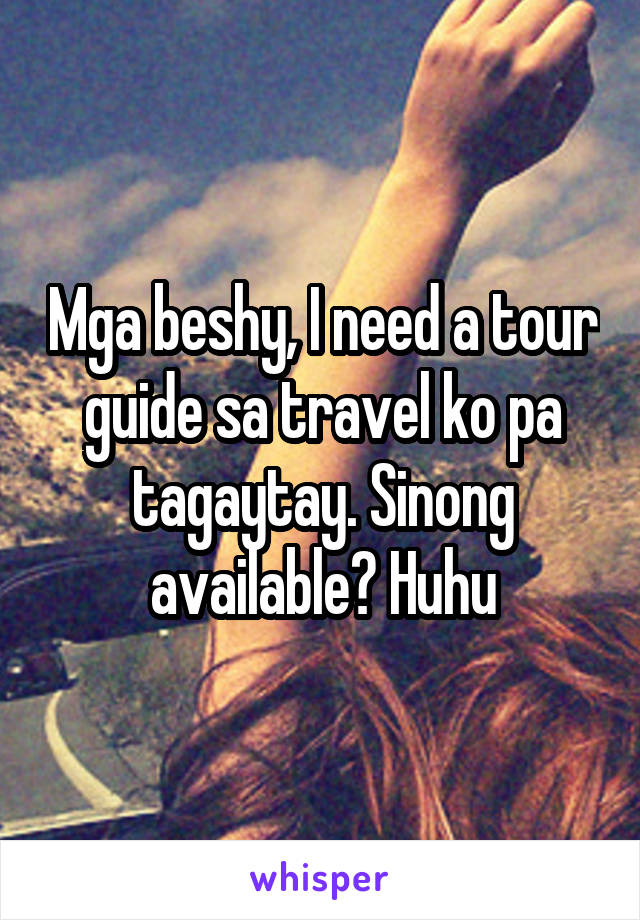 Mga beshy, I need a tour guide sa travel ko pa tagaytay. Sinong available? Huhu