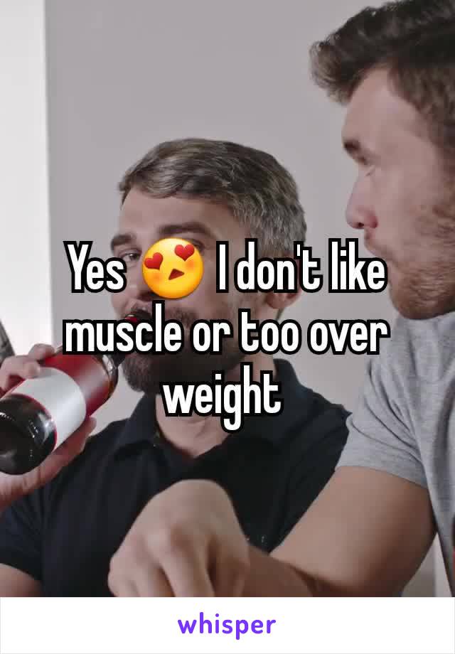 Yes 😍 I don't like muscle or too over weight 
