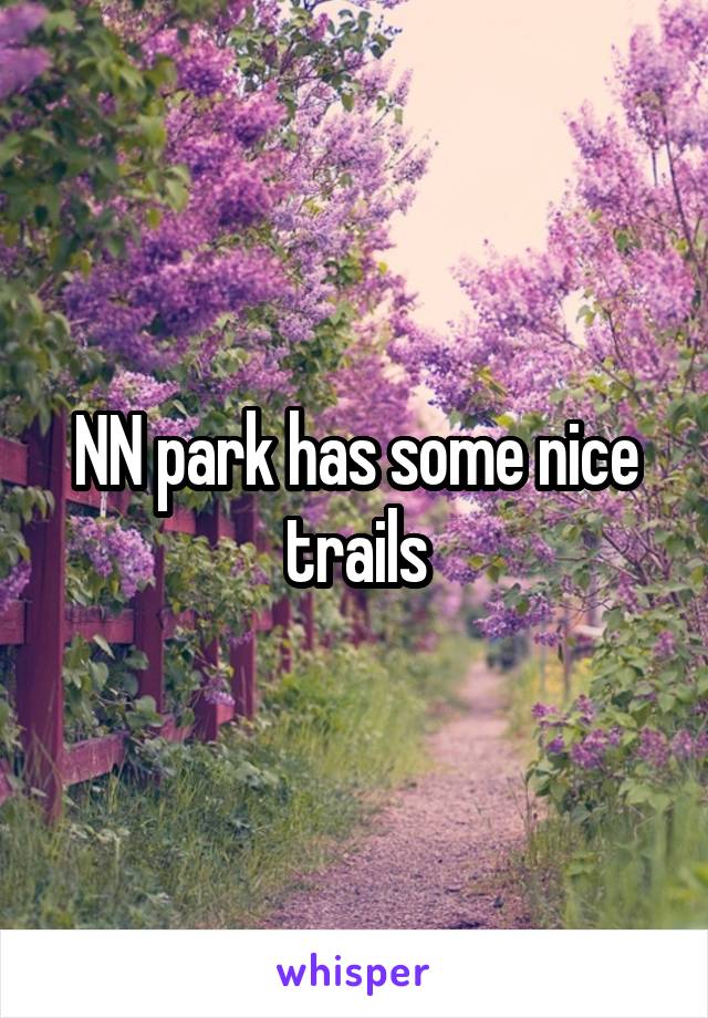 NN park has some nice trails