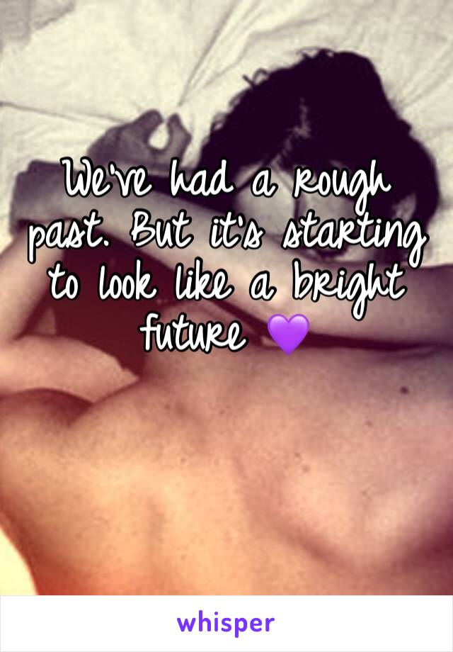 We’ve had a rough past. But it’s starting to look like a bright future 💜