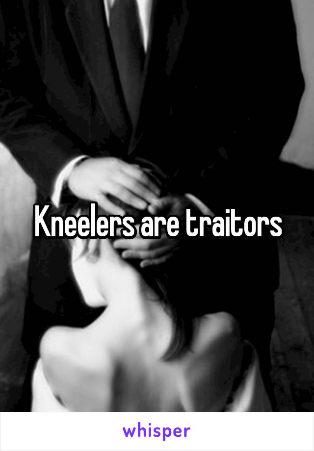 Kneelers are traitors