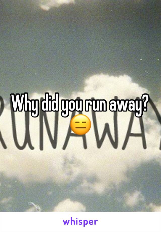 Why did you run away?
😑