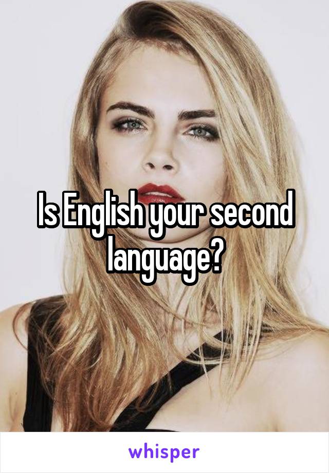 Is English your second language?