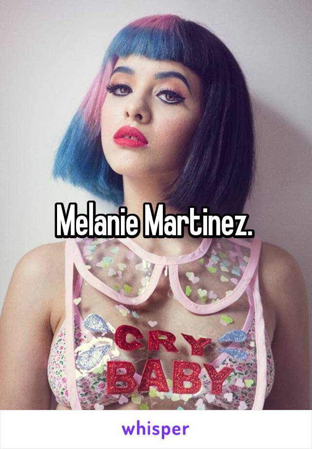 Melanie Martinez. 