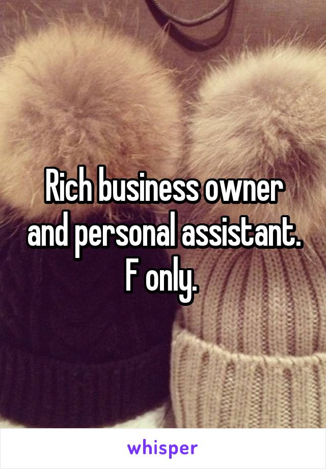 Rich business owner and personal assistant. F only. 