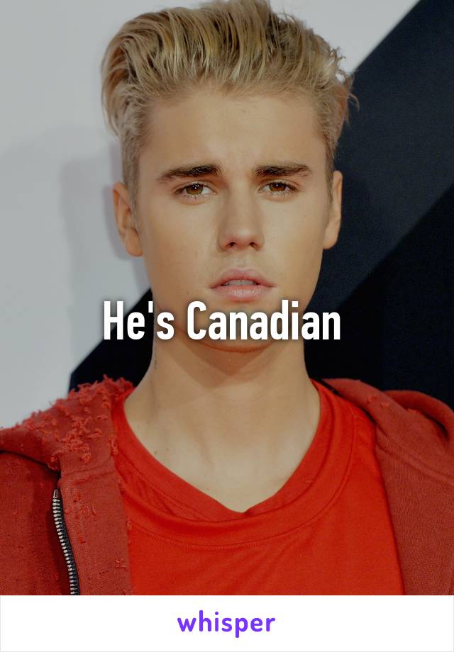 He's Canadian 