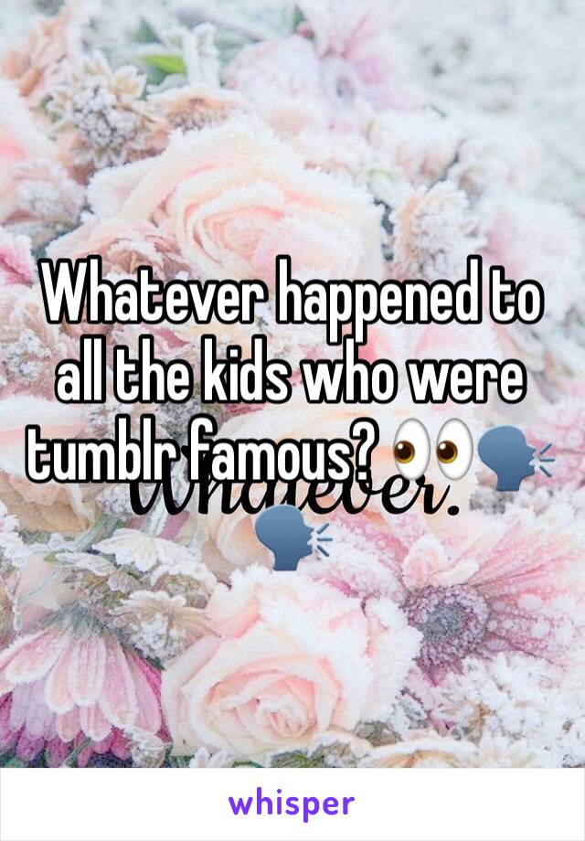 Whatever happened to all the kids who were tumblr famous? 👀🗣🗣