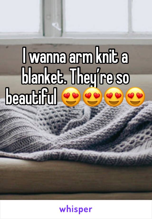 I wanna arm knit a blanket. They’re so beautiful 😍😍😍😍