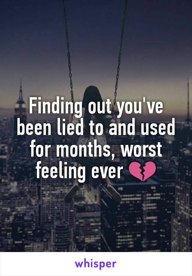 Finding out you've been lied to and used for months, worst feeling ever 💔