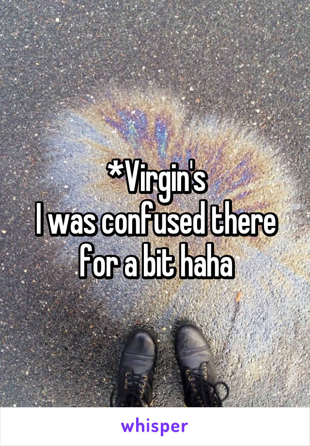 *Virgin's
I was confused there for a bit haha