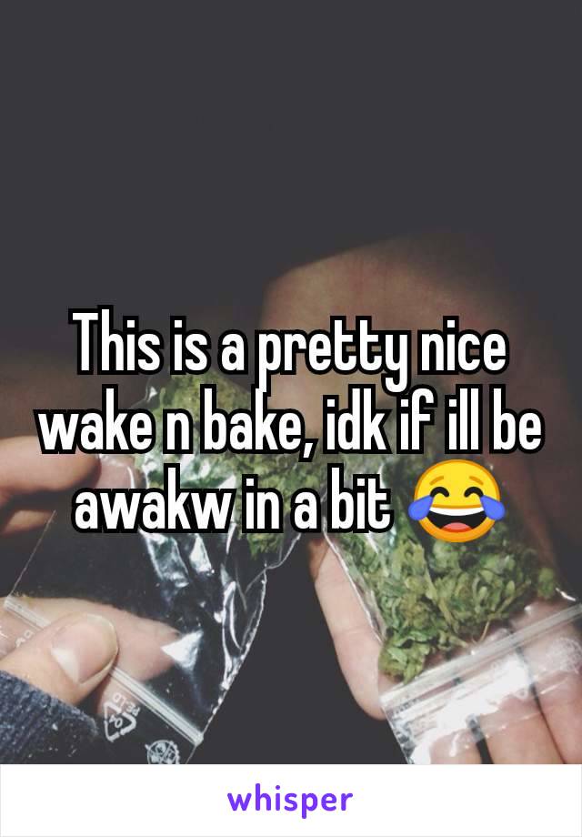 This is a pretty nice wake n bake, idk if ill be awakw in a bit 😂