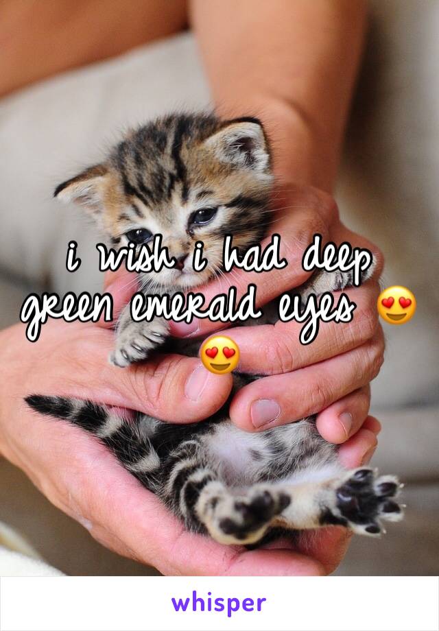 i wish i had deep green emerald eyes 😍😍