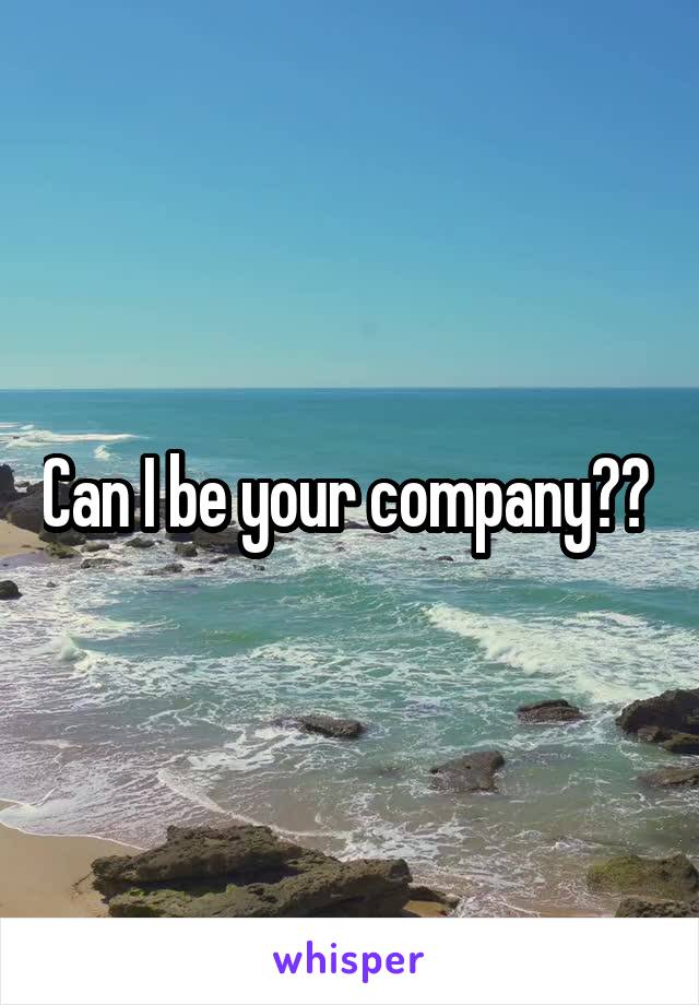 Can I be your company?? 