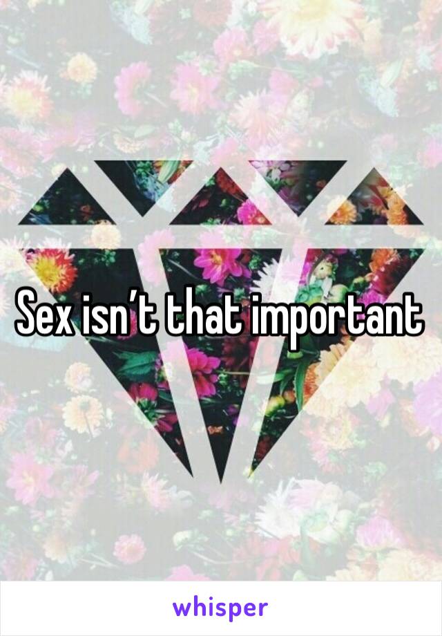 Sex isn’t that important 