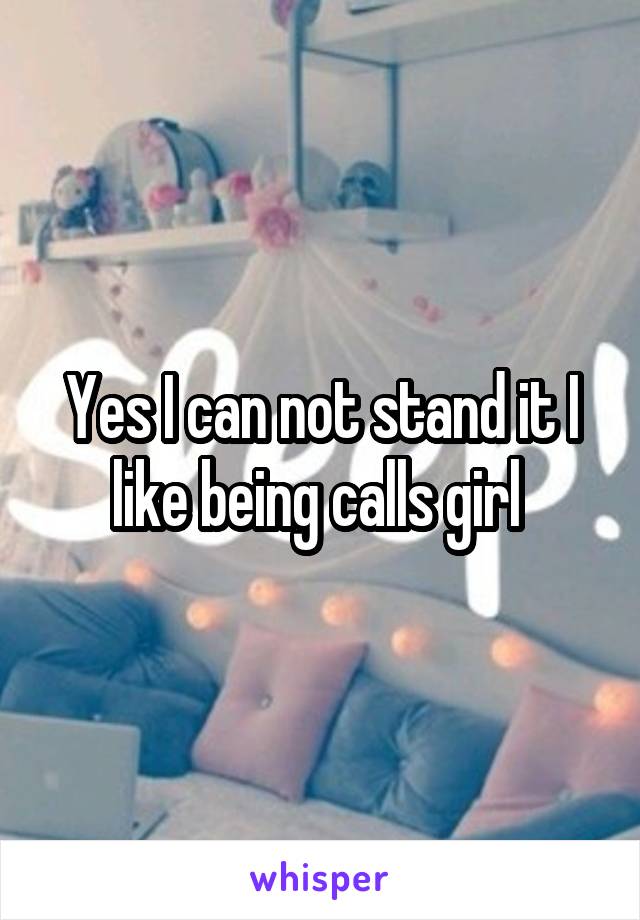 Yes I can not stand it I like being calls girl 