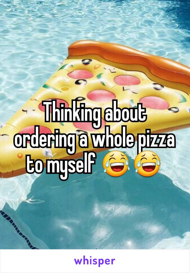 Thinking about ordering a whole pizza to myself 😂😂