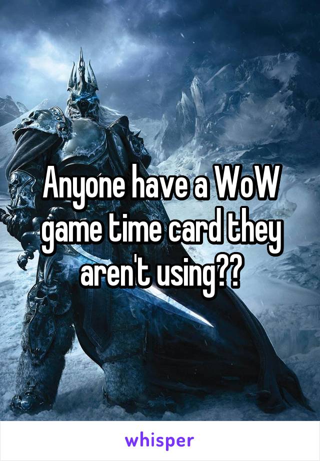 Anyone have a WoW game time card they aren't using??