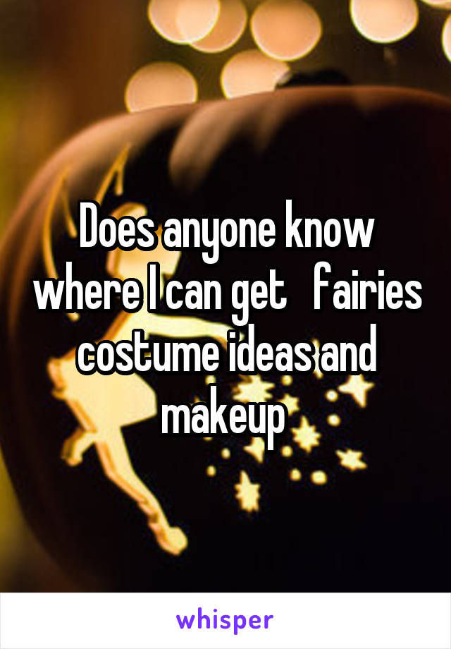 Does anyone know where I can get   fairies costume ideas and makeup 