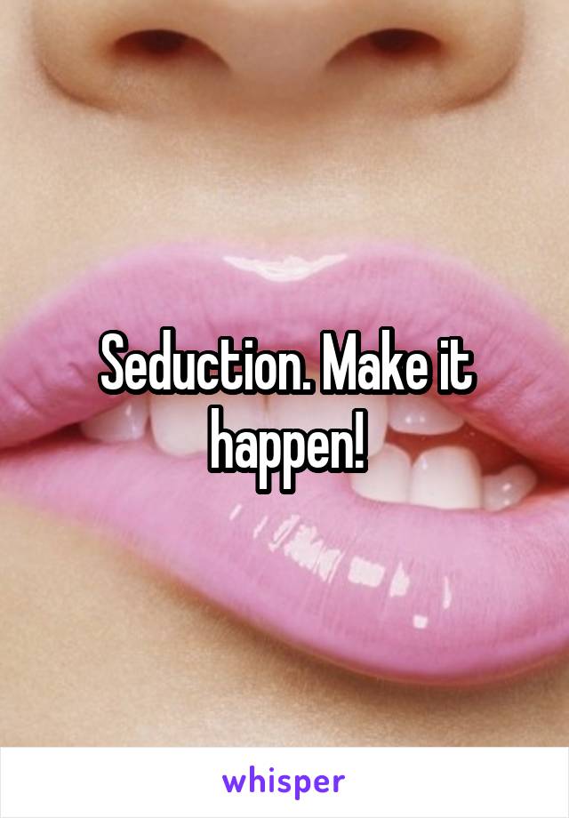 Seduction. Make it happen!