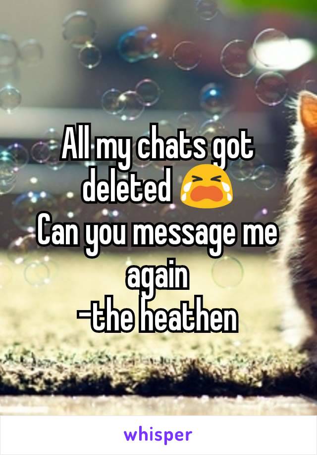 All my chats got deleted 😭
Can you message me again
-the heathen