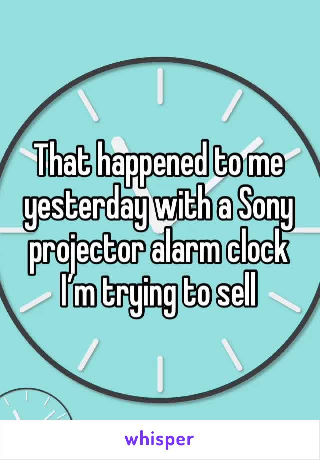 That happened to me yesterday with a Sony projector alarm clock I’m trying to sell