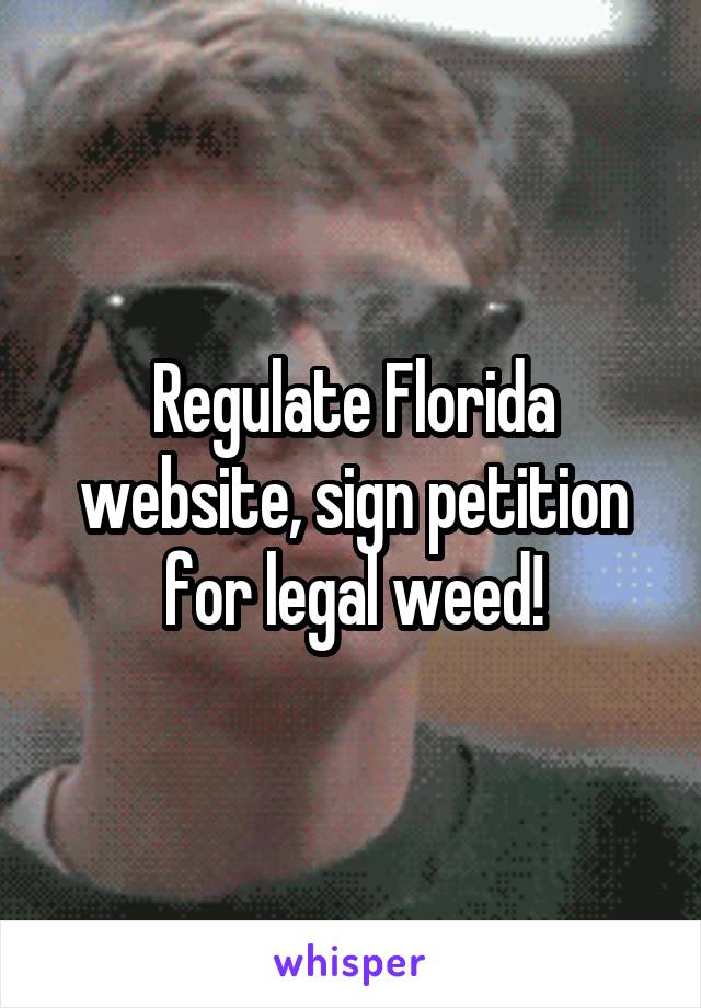 Regulate Florida website, sign petition for legal weed!