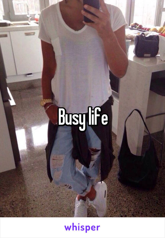 Busy life