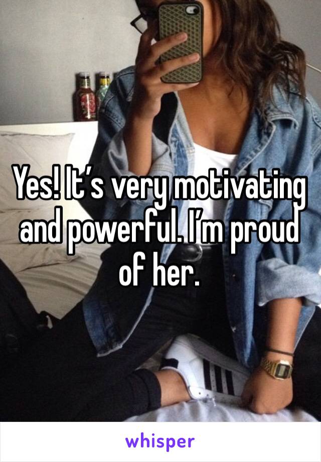 Yes! It’s very motivating and powerful. I’m proud of her. 