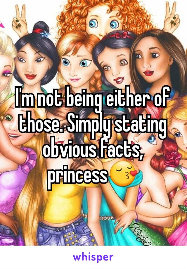 I'm not being either of those. Simply stating obvious facts, princess😚