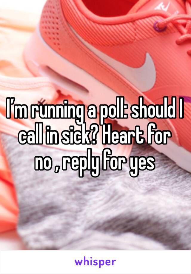 I’m running a poll: should I call in sick? Heart for no , reply for yes 