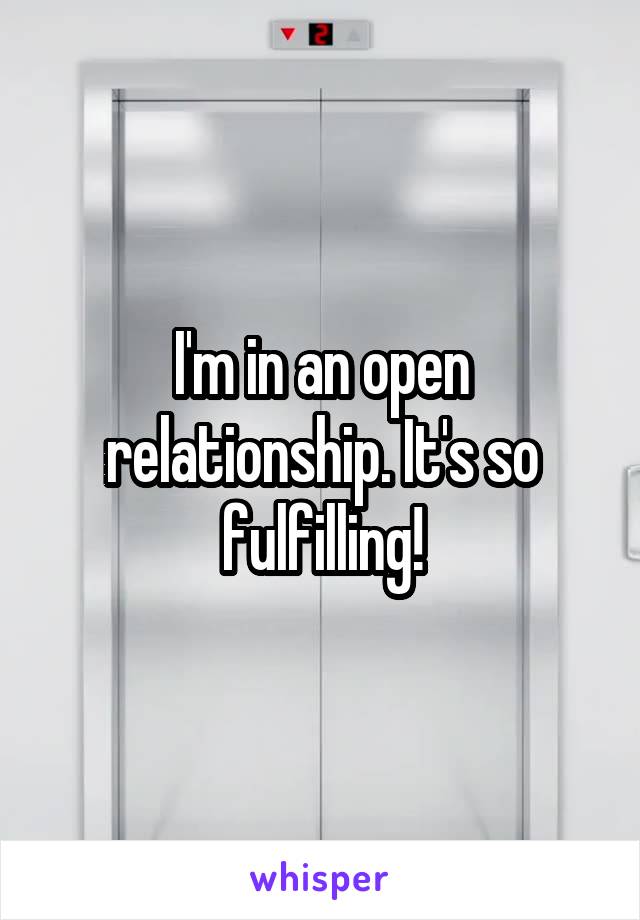 I'm in an open relationship. It's so fulfilling!