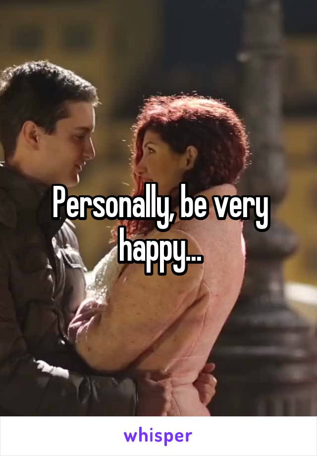 Personally, be very happy...