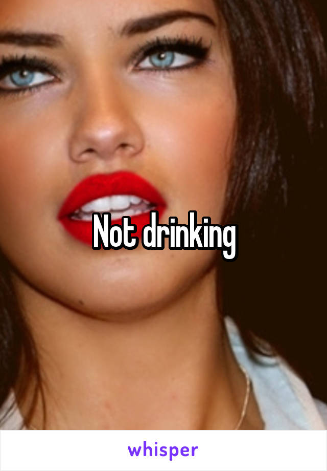 Not drinking