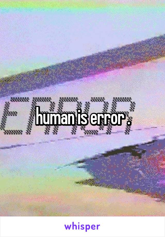 human is error .