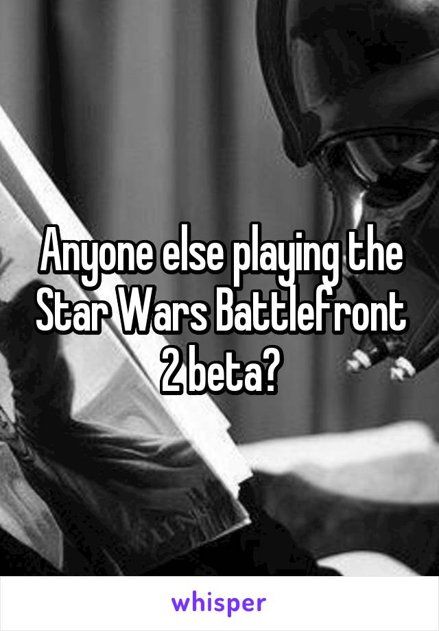 Anyone else playing the Star Wars Battlefront 2 beta?