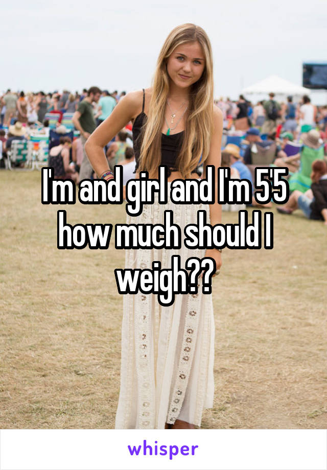 I'm and girl and I'm 5'5 how much should I weigh??